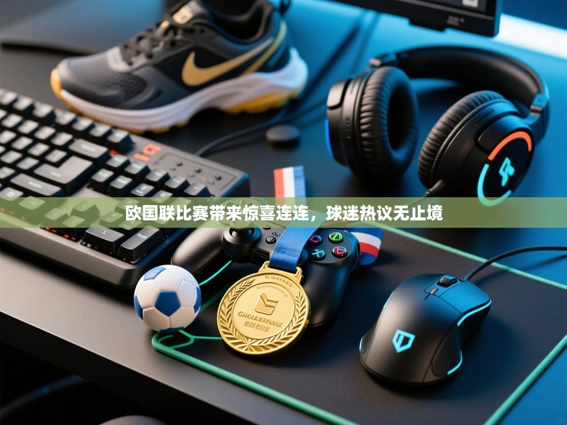 欧国联比赛带来惊喜连连，球迷热议无止境  第1张