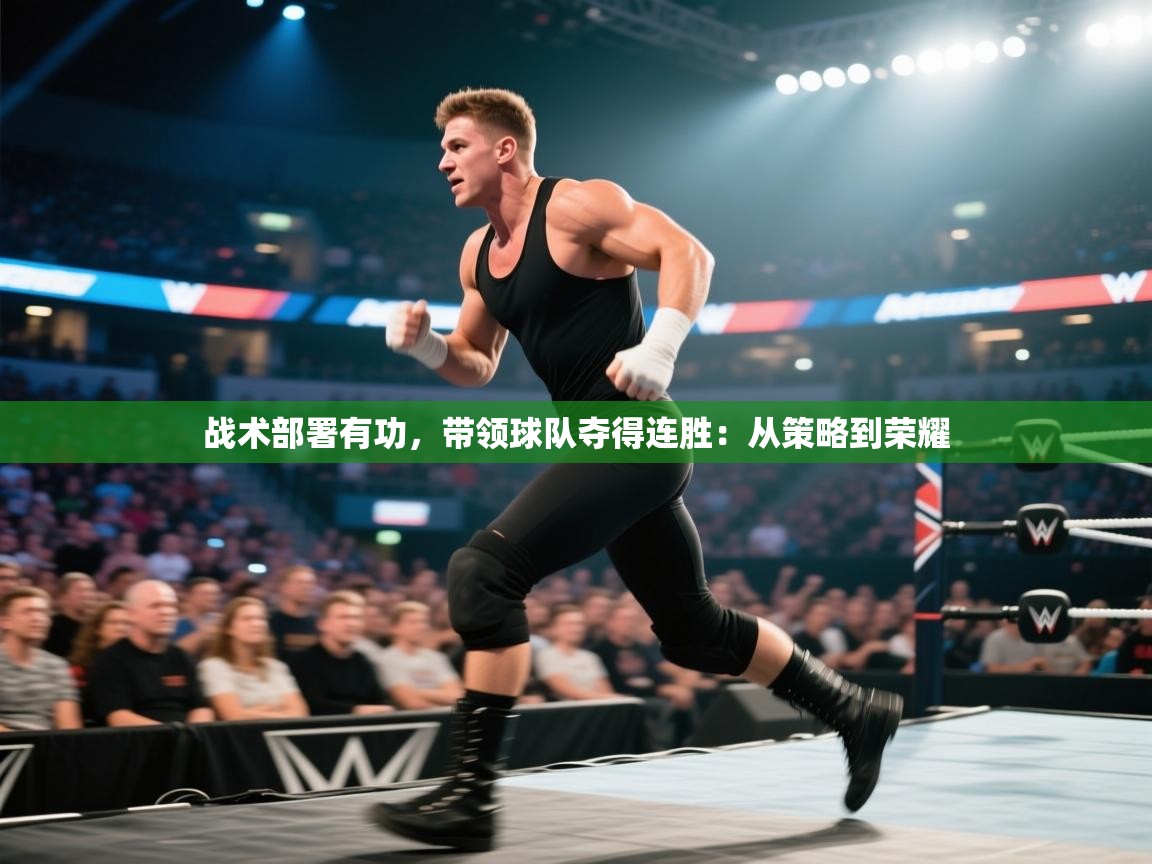 战术部署有功，带领球队夺得连胜：从策略到荣耀  第1张